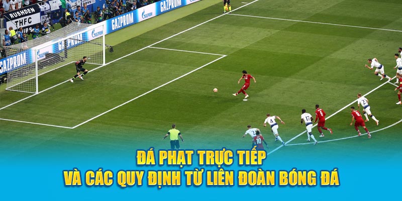 Đá phạt trực tiếp và các quy định từ liên đoàn bóng đá