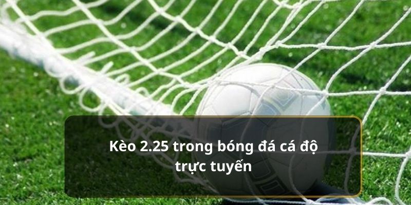 Kèo 2.25 trong bóng đá cá độ trực tuyến