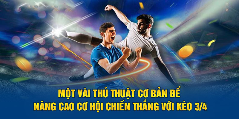 Một vài thủ thuật cơ bản để nâng cao cơ hội chiến thắng với kèo 3/4