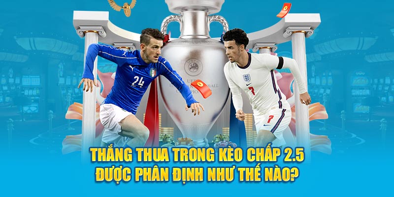 Thắng thua trong kèo chấp 2.5 được phân định như thế nào? 