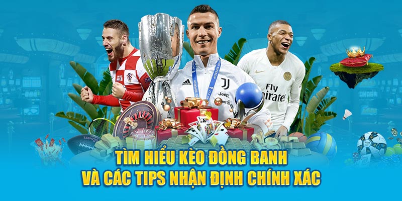 Tìm hiểu kèo đồng banh và các tips nhận định chính xác