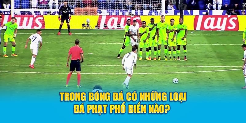 Trong bóng đá có những loại đá phạt phổ biến nào? 