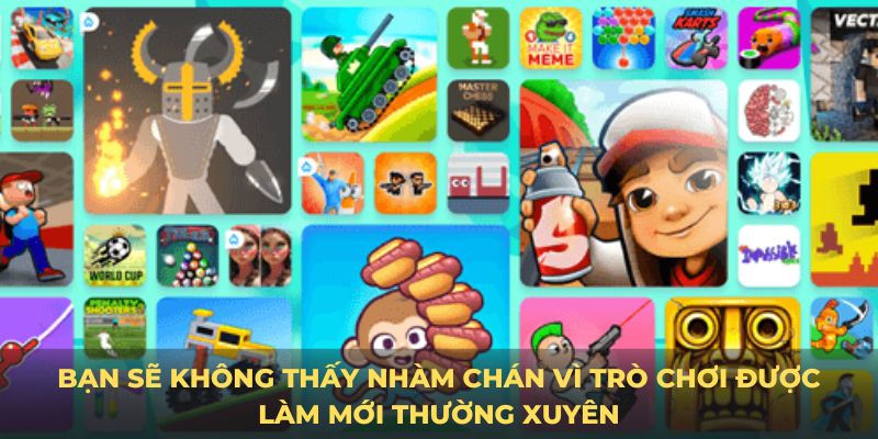 Bạn sẽ không thấy nhàm chán vì trò chơi được làm mới thường xuyên