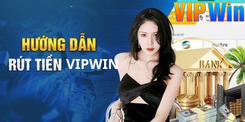 Hướng dẫn 3 cách thực hiện rút tiền Vipwin