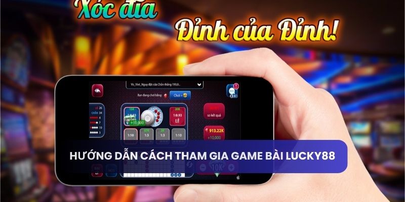 Hướng dẫn cách tham gia game bài Lucky88