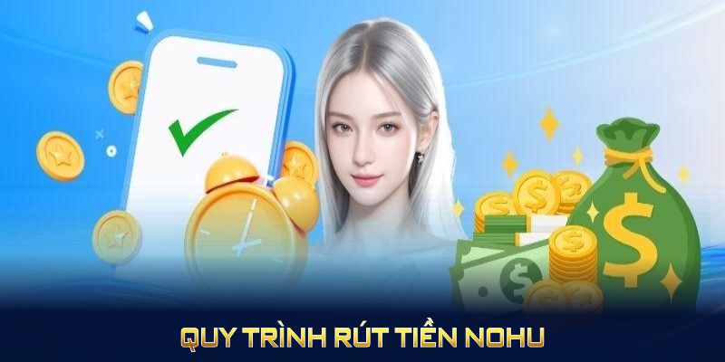 Quy trình rút tiền Nohu được tối ưu, dễ làm và bảo mật